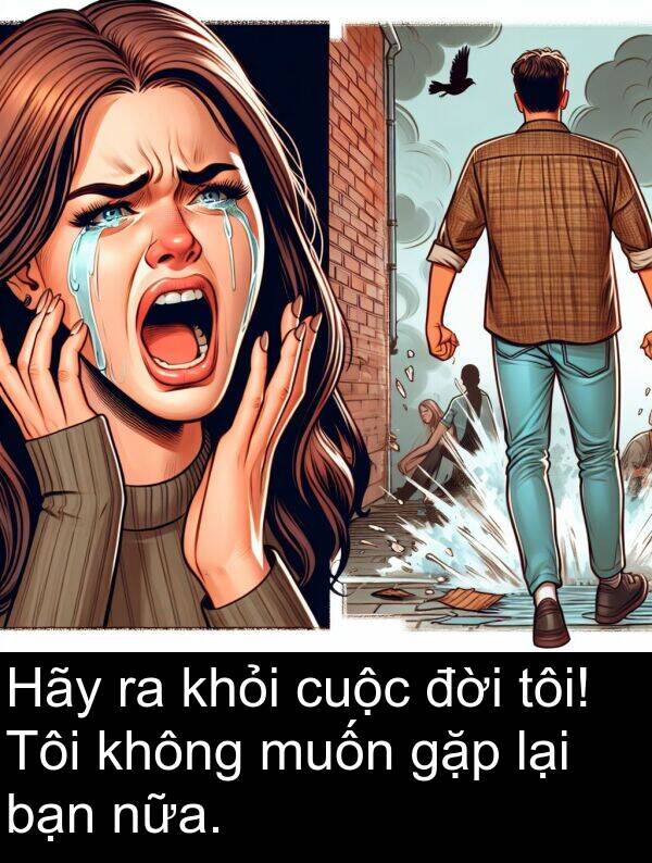đời: Hãy ra khỏi cuộc đời tôi! Tôi không muốn gặp lại bạn nữa.