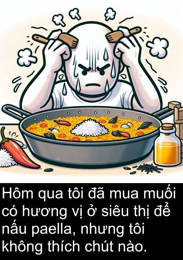 paella: Hôm qua tôi đã mua muối có hương vị ở siêu thị để nấu paella, nhưng tôi không thích chút nào.