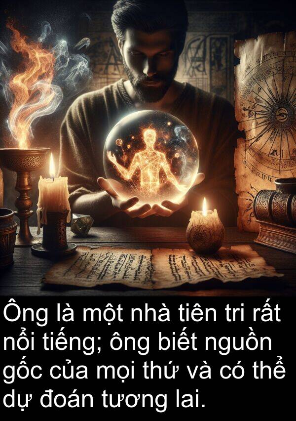 đoán: Ông là một nhà tiên tri rất nổi tiếng; ông biết nguồn gốc của mọi thứ và có thể dự đoán tương lai.