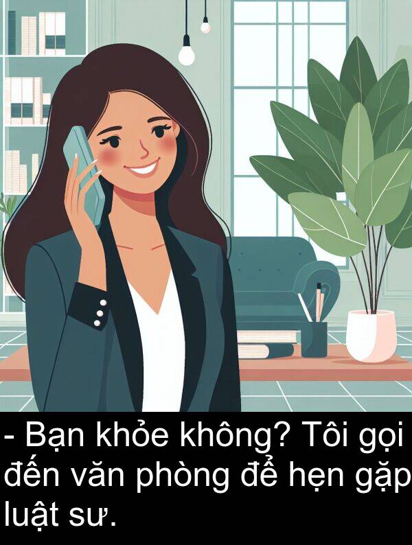 hẹn: - Bạn khỏe không? Tôi gọi đến văn phòng để hẹn gặp luật sư.