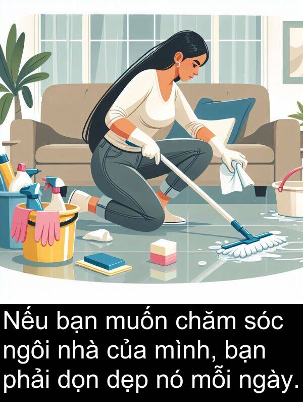 dẹp: Nếu bạn muốn chăm sóc ngôi nhà của mình, bạn phải dọn dẹp nó mỗi ngày.