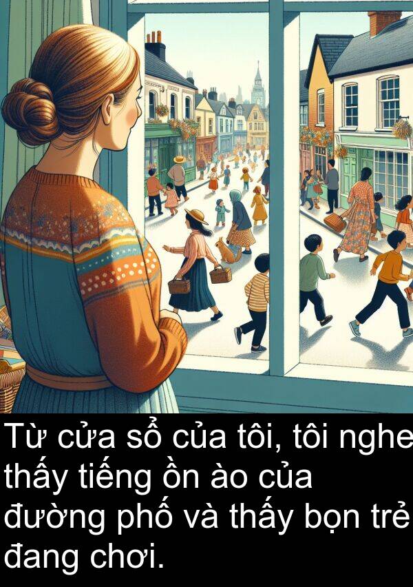 bọn: Từ cửa sổ của tôi, tôi nghe thấy tiếng ồn ào của đường phố và thấy bọn trẻ đang chơi.