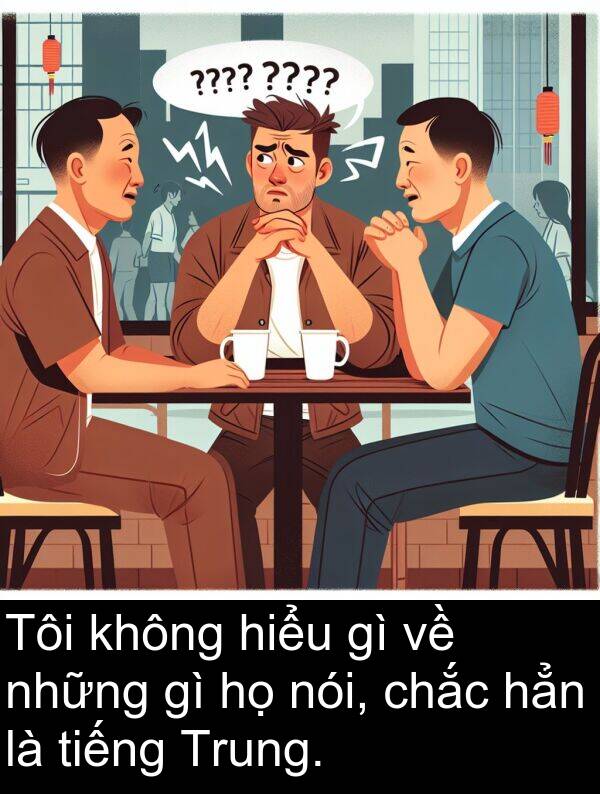 chắc: Tôi không hiểu gì về những gì họ nói, chắc hẳn là tiếng Trung.