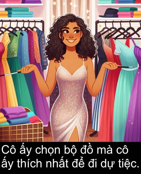 tiệc: Cô ấy chọn bộ đồ mà cô ấy thích nhất để đi dự tiệc.