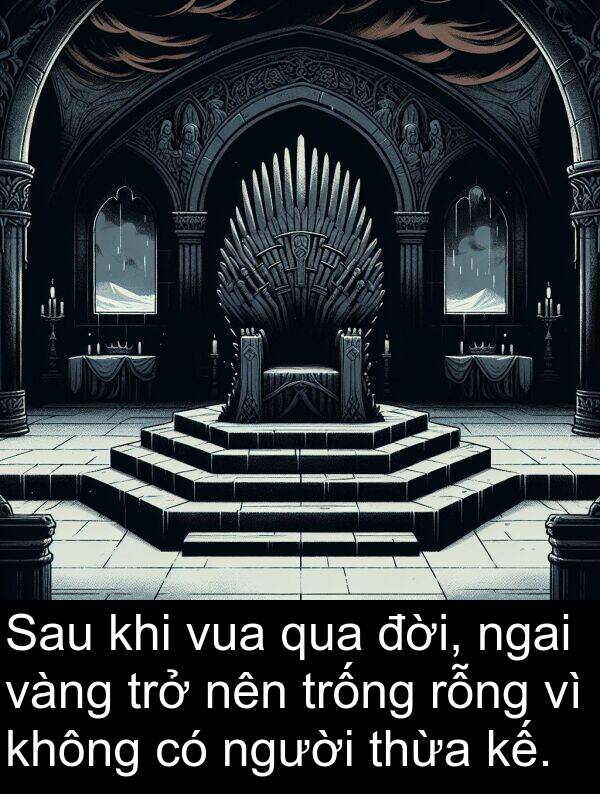 đời: Sau khi vua qua đời, ngai vàng trở nên trống rỗng vì không có người thừa kế.