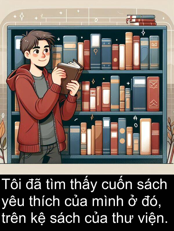 viện: Tôi đã tìm thấy cuốn sách yêu thích của mình ở đó, trên kệ sách của thư viện.