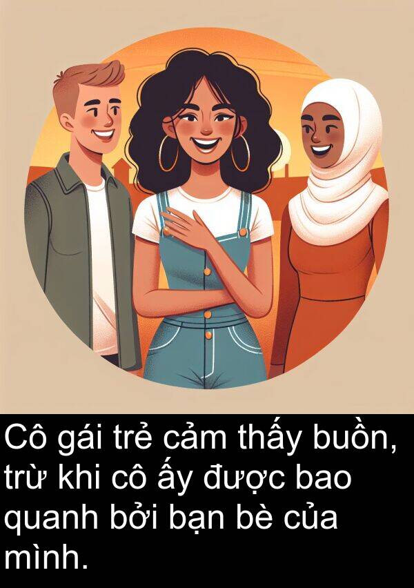 gái: Cô gái trẻ cảm thấy buồn, trừ khi cô ấy được bao quanh bởi bạn bè của mình.