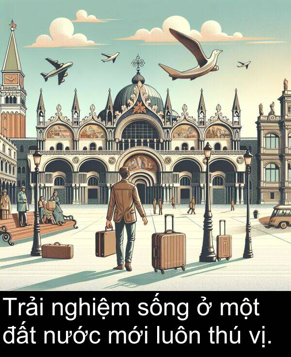 nghiệm: Trải nghiệm sống ở một đất nước mới luôn thú vị.