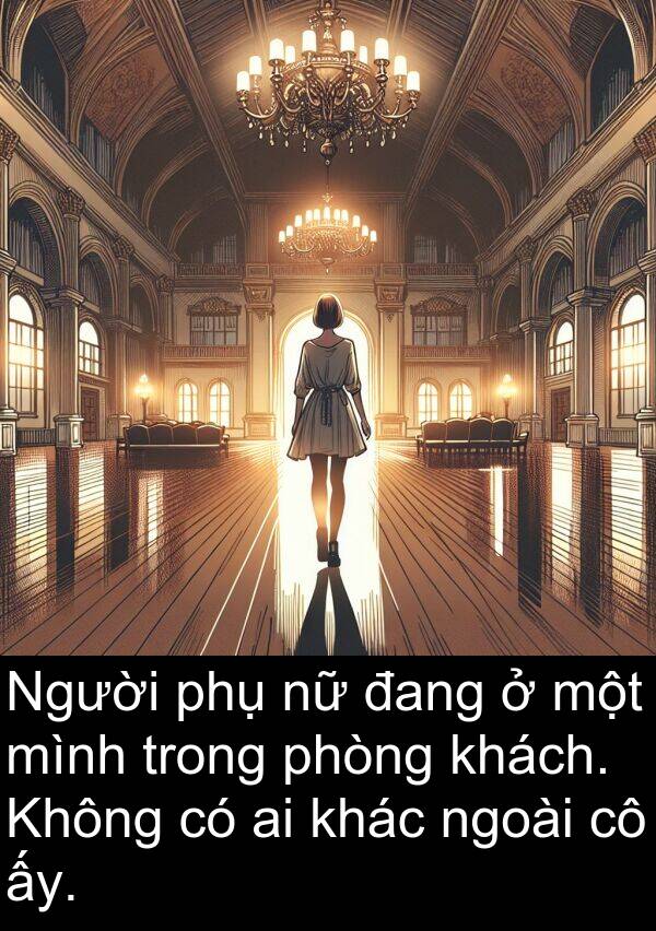 ngoài: Người phụ nữ đang ở một mình trong phòng khách. Không có ai khác ngoài cô ấy.