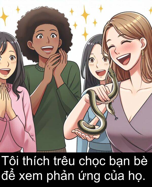 ứng: Tôi thích trêu chọc bạn bè để xem phản ứng của họ.