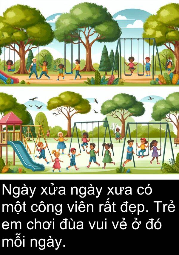 đùa: Ngày xửa ngày xưa có một công viên rất đẹp. Trẻ em chơi đùa vui vẻ ở đó mỗi ngày.