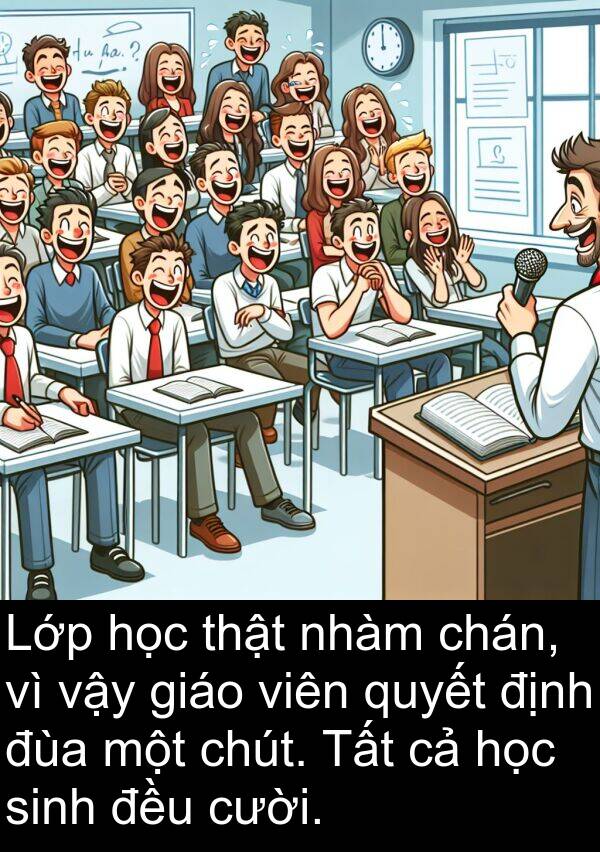 đùa: Lớp học thật nhàm chán, vì vậy giáo viên quyết định đùa một chút. Tất cả học sinh đều cười.