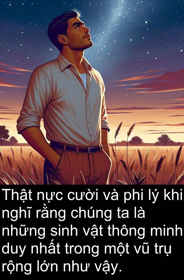 phi: Thật nực cười và phi lý khi nghĩ rằng chúng ta là những sinh vật thông minh duy nhất trong một vũ trụ rộng lớn như vậy.