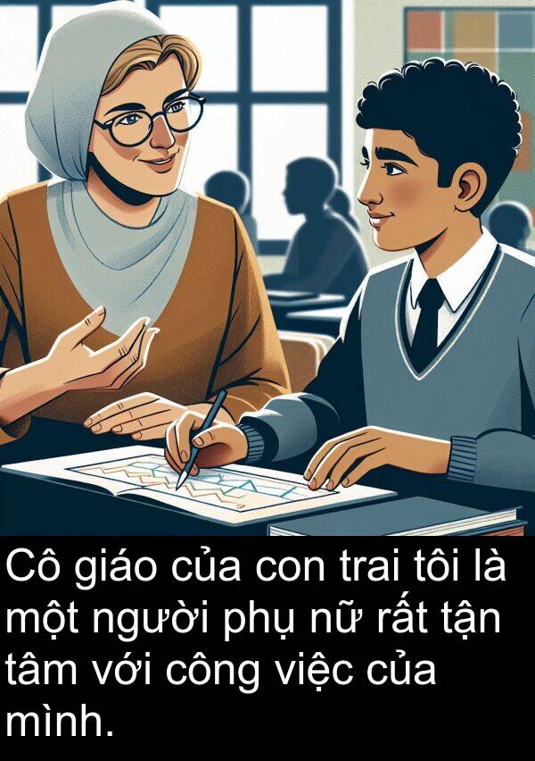 giáo: Cô giáo của con trai tôi là một người phụ nữ rất tận tâm với công việc của mình.