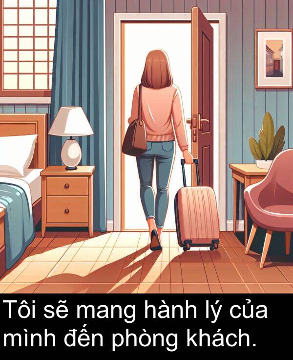 đến: Tôi sẽ mang hành lý của mình đến phòng khách.