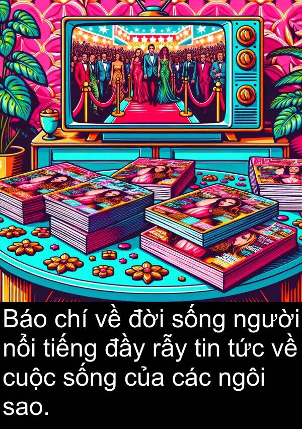 đời: Báo chí về đời sống người nổi tiếng đầy rẫy tin tức về cuộc sống của các ngôi sao.