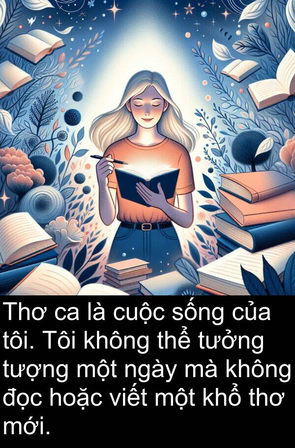 đọc: Thơ ca là cuộc sống của tôi. Tôi không thể tưởng tượng một ngày mà không đọc hoặc viết một khổ thơ mới.