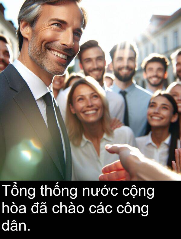 chào: Tổng thống nước cộng hòa đã chào các công dân.