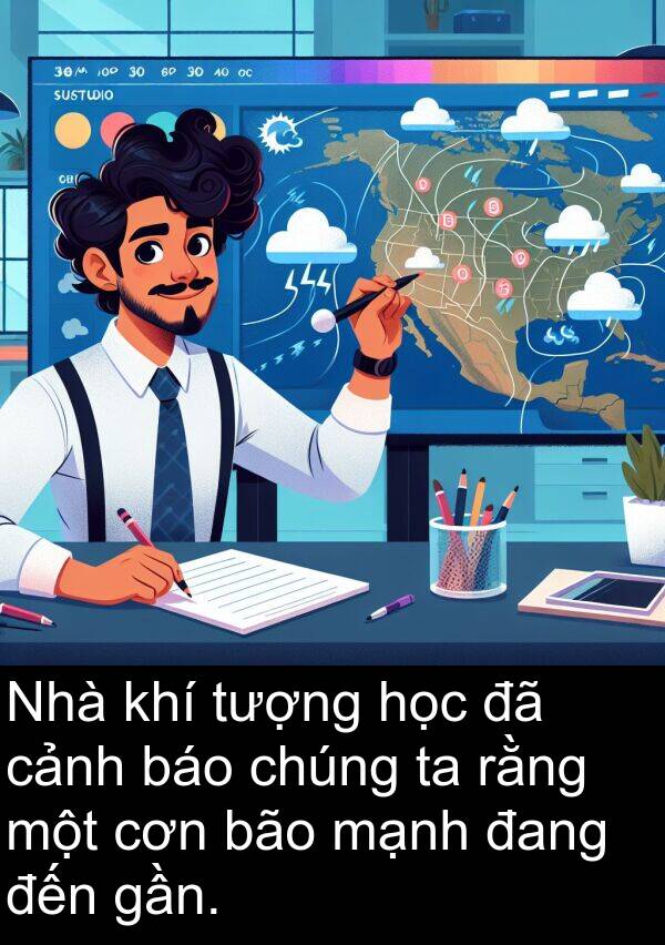 báo: Nhà khí tượng học đã cảnh báo chúng ta rằng một cơn bão mạnh đang đến gần.