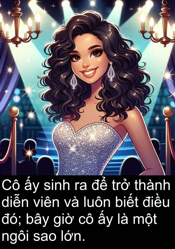 sao: Cô ấy sinh ra để trở thành diễn viên và luôn biết điều đó; bây giờ cô ấy là một ngôi sao lớn.