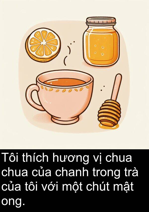 mật: Tôi thích hương vị chua chua của chanh trong trà của tôi với một chút mật ong.
