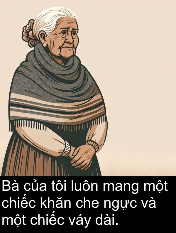 mang: Bà của tôi luôn mang một chiếc khăn che ngực và một chiếc váy dài.