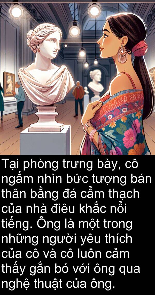 điêu: Tại phòng trưng bày, cô ngắm nhìn bức tượng bán thân bằng đá cẩm thạch của nhà điêu khắc nổi tiếng. Ông là một trong những người yêu thích của cô và cô luôn cảm thấy gắn bó với ông qua nghệ thuật của ông.