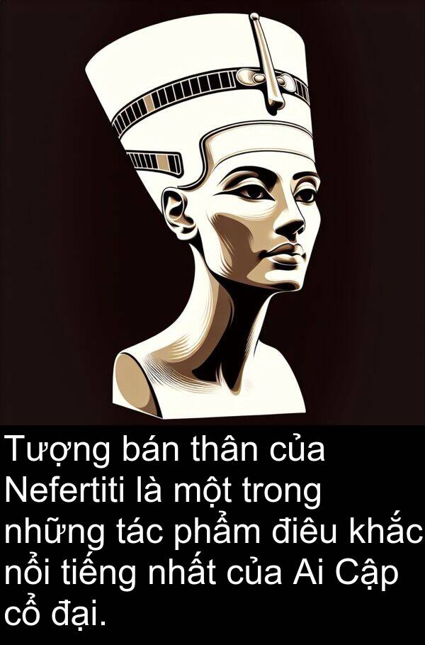 điêu: Tượng bán thân của Nefertiti là một trong những tác phẩm điêu khắc nổi tiếng nhất của Ai Cập cổ đại.