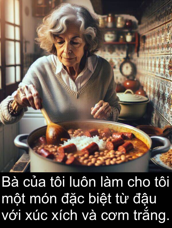 biệt: Bà của tôi luôn làm cho tôi một món đặc biệt từ đậu với xúc xích và cơm trắng.