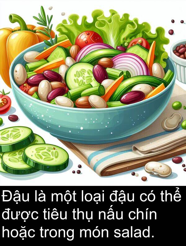 chín: Đậu là một loại đậu có thể được tiêu thụ nấu chín hoặc trong món salad.