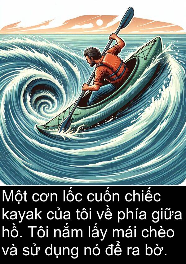chèo: Một cơn lốc cuốn chiếc kayak của tôi về phía giữa hồ. Tôi nắm lấy mái chèo và sử dụng nó để ra bờ.