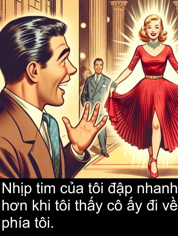 đập: Nhịp tim của tôi đập nhanh hơn khi tôi thấy cô ấy đi về phía tôi.