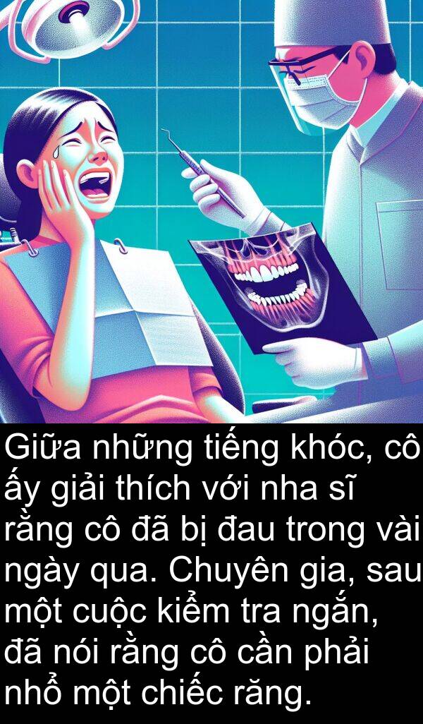 nha: Giữa những tiếng khóc, cô ấy giải thích với nha sĩ rằng cô đã bị đau trong vài ngày qua. Chuyên gia, sau một cuộc kiểm tra ngắn, đã nói rằng cô cần phải nhổ một chiếc răng.