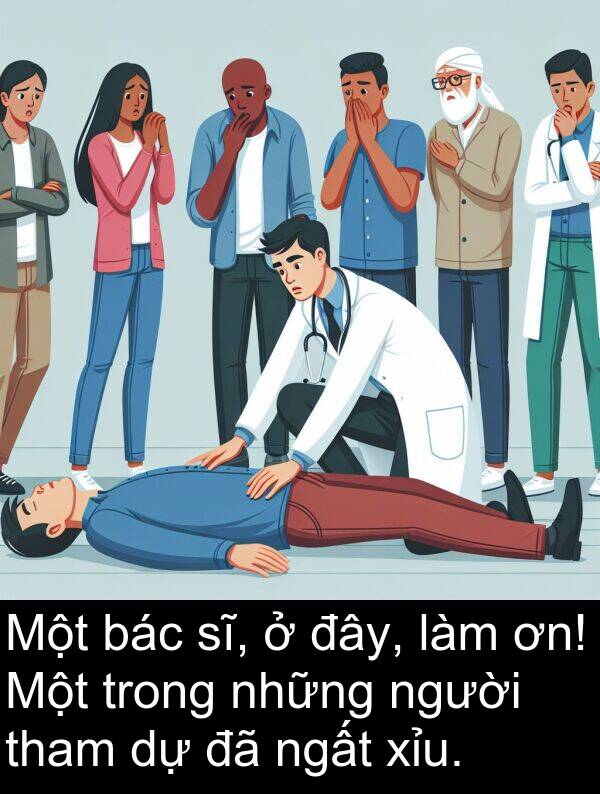 đây: Một bác sĩ, ở đây, làm ơn! Một trong những người tham dự đã ngất xỉu.