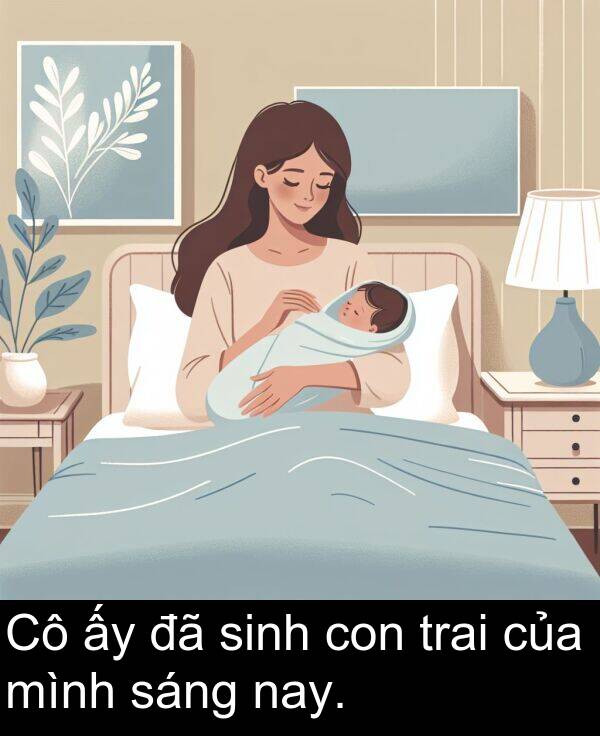 trai: Cô ấy đã sinh con trai của mình sáng nay.