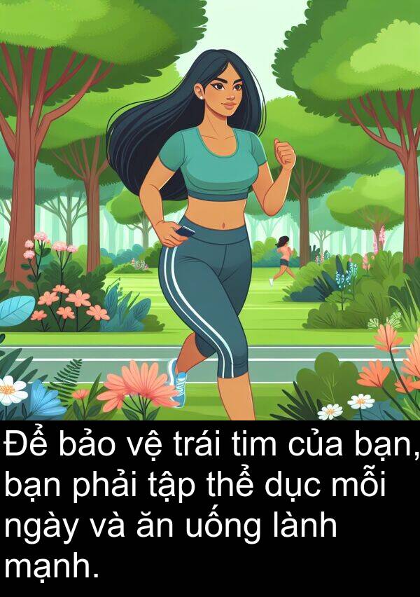 lành: Để bảo vệ trái tim của bạn, bạn phải tập thể dục mỗi ngày và ăn uống lành mạnh.