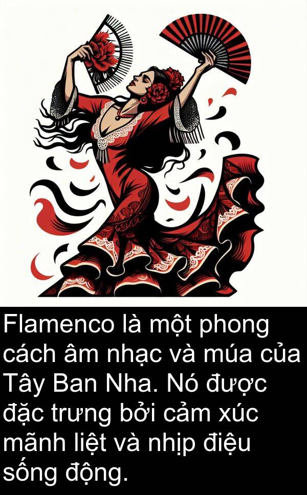 liệt: Flamenco là một phong cách âm nhạc và múa của Tây Ban Nha. Nó được đặc trưng bởi cảm xúc mãnh liệt và nhịp điệu sống động.