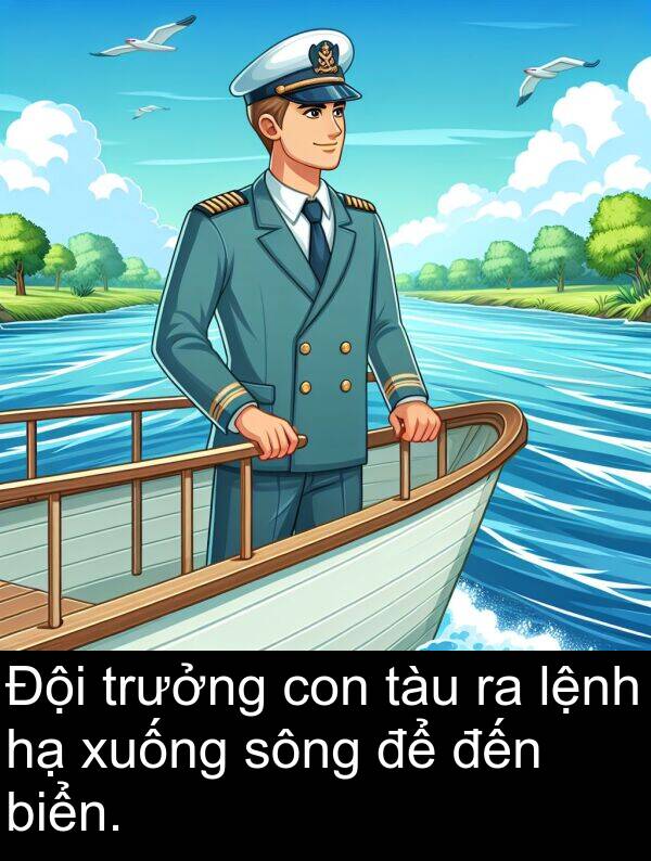 biển: Đội trưởng con tàu ra lệnh hạ xuống sông để đến biển.