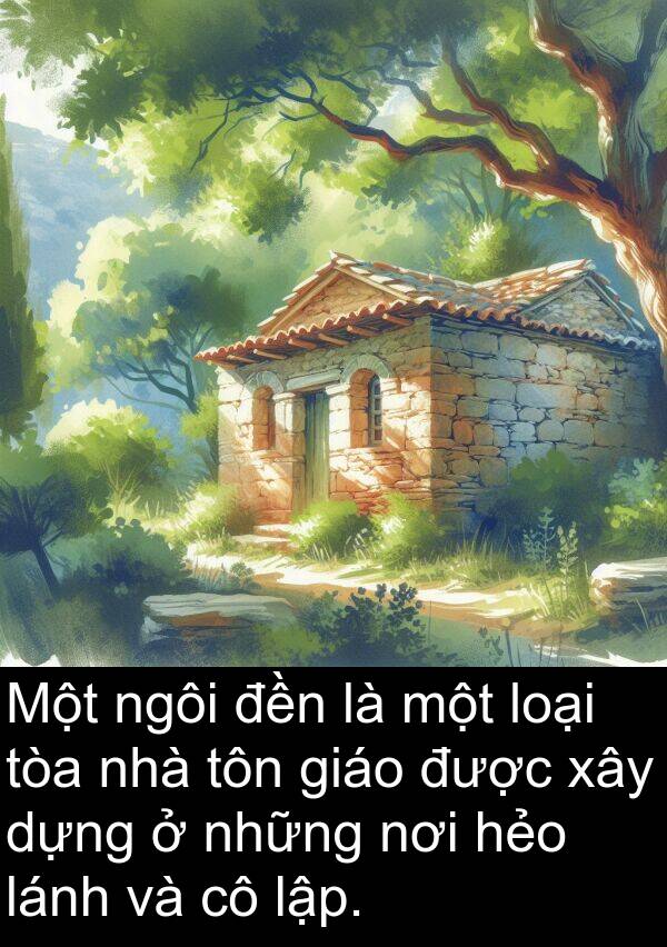 đền: Một ngôi đền là một loại tòa nhà tôn giáo được xây dựng ở những nơi hẻo lánh và cô lập.