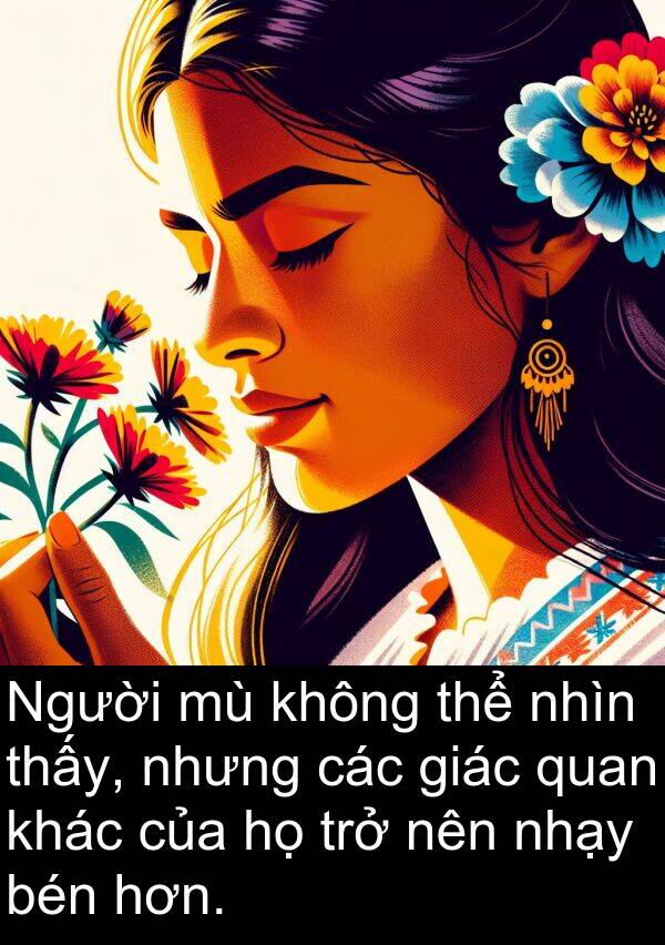 bén: Người mù không thể nhìn thấy, nhưng các giác quan khác của họ trở nên nhạy bén hơn.