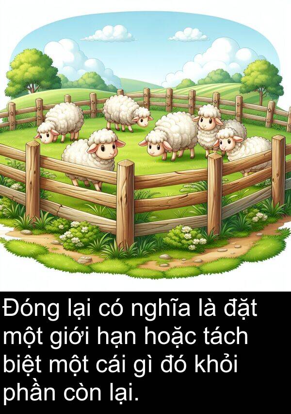 đặt: Đóng lại có nghĩa là đặt một giới hạn hoặc tách biệt một cái gì đó khỏi phần còn lại.