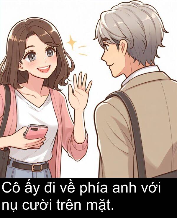 với: Cô ấy đi về phía anh với nụ cười trên mặt.