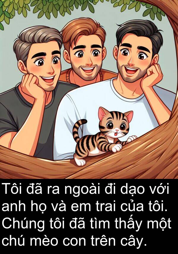 dạo: Tôi đã ra ngoài đi dạo với anh họ và em trai của tôi. Chúng tôi đã tìm thấy một chú mèo con trên cây.