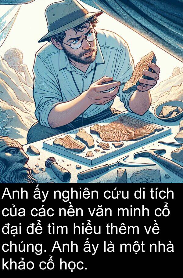 nền: Anh ấy nghiên cứu di tích của các nền văn minh cổ đại để tìm hiểu thêm về chúng. Anh ấy là một nhà khảo cổ học.