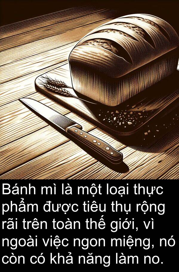 miệng: Bánh mì là một loại thực phẩm được tiêu thụ rộng rãi trên toàn thế giới, vì ngoài việc ngon miệng, nó còn có khả năng làm no.