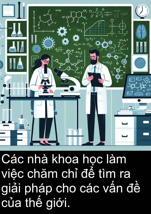 chăm: Các nhà khoa học làm việc chăm chỉ để tìm ra giải pháp cho các vấn đề của thế giới.