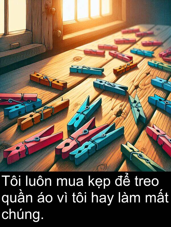 hay: Tôi luôn mua kẹp để treo quần áo vì tôi hay làm mất chúng.