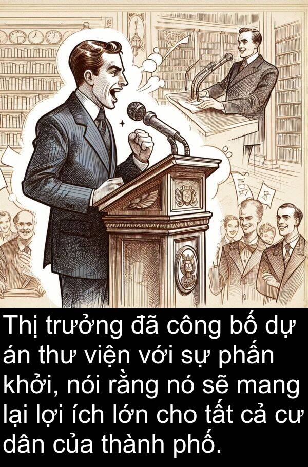 viện: Thị trưởng đã công bố dự án thư viện với sự phấn khởi, nói rằng nó sẽ mang lại lợi ích lớn cho tất cả cư dân của thành phố.