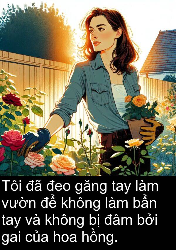 đâm: Tôi đã đeo găng tay làm vườn để không làm bẩn tay và không bị đâm bởi gai của hoa hồng.