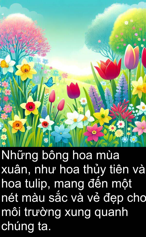 bông: Những bông hoa mùa xuân, như hoa thủy tiên và hoa tulip, mang đến một nét màu sắc và vẻ đẹp cho môi trường xung quanh chúng ta.
